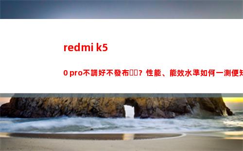 redmi k50 pro不調好不頒布？性能、能效程度怎樣一測便知